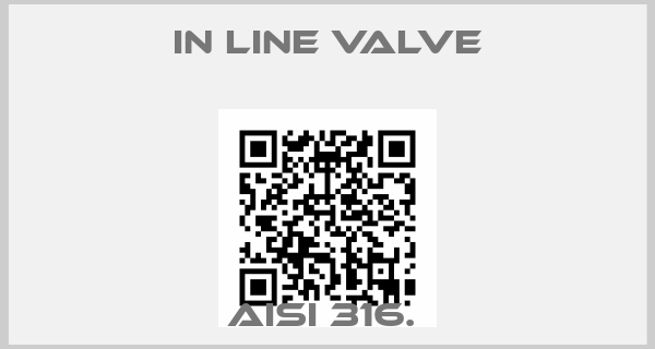 In line valve-AISI 316. 