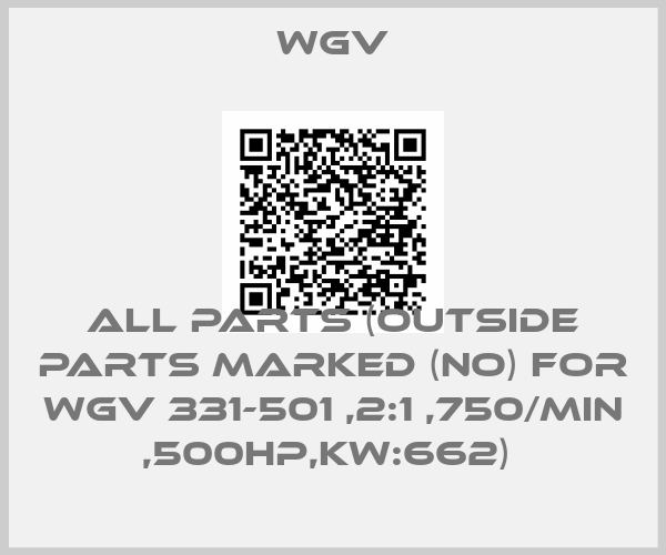 WGV-ALL PARTS (OUTSIDE PARTS MARKED (NO) FOR WGV 331-501 ,2:1 ,750/MIN ,500HP,KW:662) 