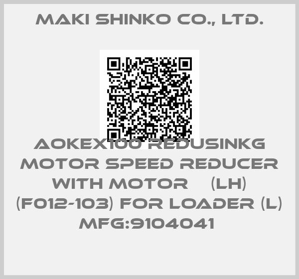 Maki Shinko Co., Ltd.-AOKEX100 REDUSINKG MOTOR SPEED REDUCER WITH MOTOR    (LH) (F012-103) FOR LOADER (L)  MFG:9104041 