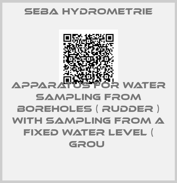 Seba Hydrometrie-APPARATUS FOR WATER SAMPLING FROM BOREHOLES ( RUDDER ) WITH SAMPLING FROM A FIXED WATER LEVEL ( GROU 