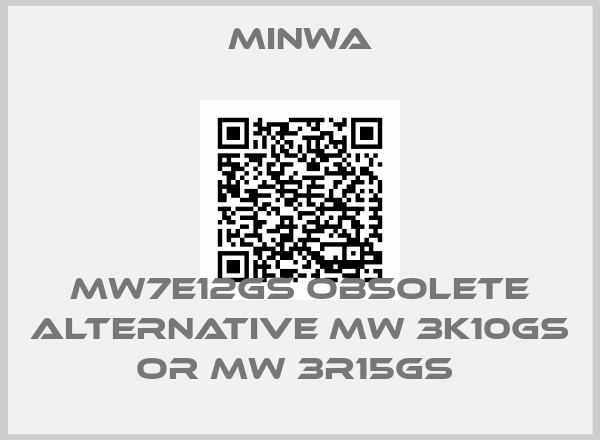 MINWA-MW7E12GS obsolete alternative MW 3K10GS or MW 3R15GS 