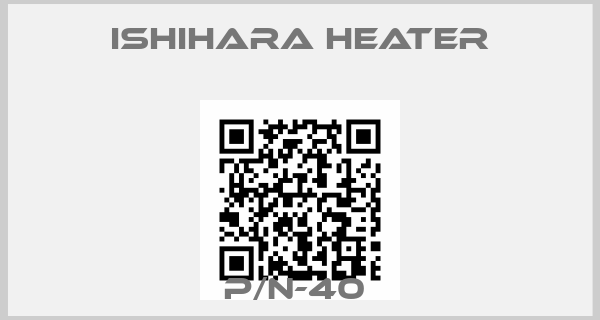 Ishihara Heater-P/N-40 
