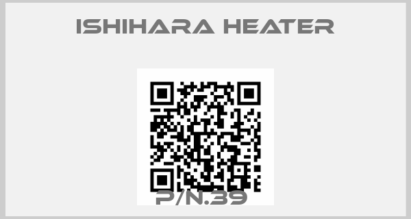 Ishihara Heater-P/N.39 