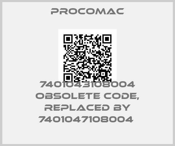 Procomac-7401043108004 obsolete code, replaced by 7401047108004 