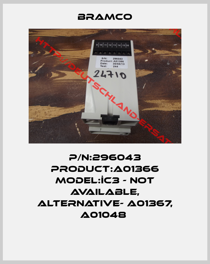 Bramco-P/N:296043 PRODUCT:A01366 MODEL:İC3 - not available, alternative- A01367, A01048 
