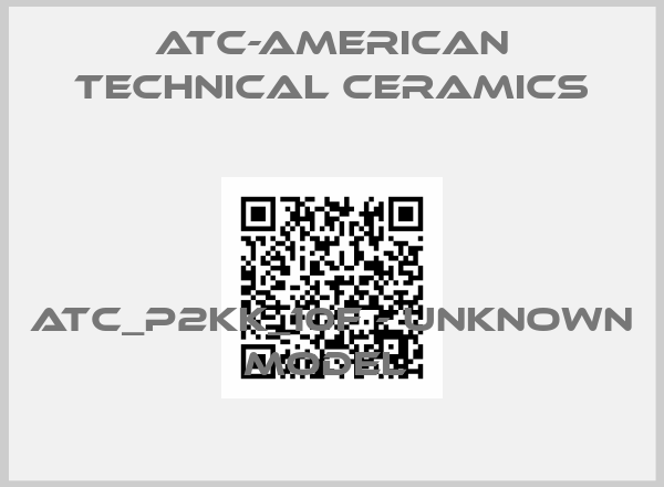 ATC-American Technical Ceramics-ATC_P2KK_10F - UNKNOWN MODEL 