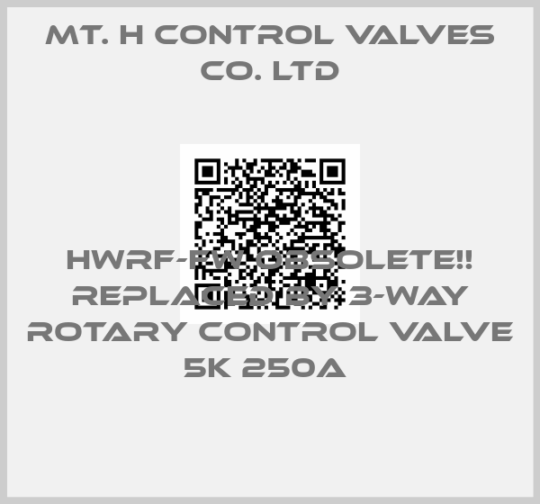 MT. H Control Valves Co. Ltd-HWRF-FW Obsolete!! Replaced by 3-Way Rotary Control Valve 5K 250A 