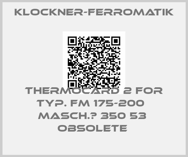 KLOCKNER-FERROMATIK-Thermocard 2 for Typ. FM 175-200   Masch.№ 350 53  Obsolete 