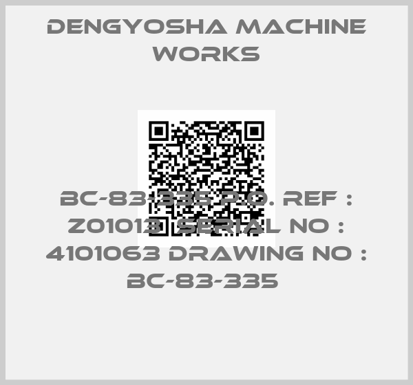 DENGYOSHA MACHINE WORKS-BC-83-335 P.O. REF : Z01013  SERIAL NO : 4101063 DRAWING NO : BC-83-335 