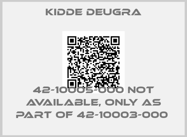 Kidde Deugra-42-10005-000 not available, only as part of 42-10003-000 
