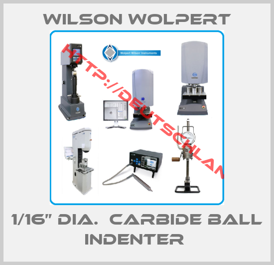 Wilson Wolpert-1/16” dia.  Carbide ball indenter 