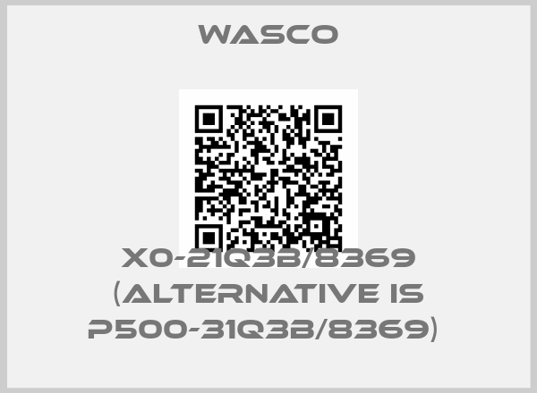 Wasco- X0-21Q3B/8369 (alternative is P500-31Q3B/8369) 