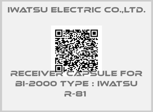 IWATSU ELECTRIC CO.,LTD.-RECEIVER CAPSULE FOR BI-2000 TYPE : IWATSU R-81 