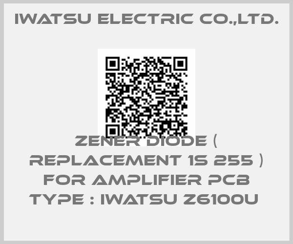 IWATSU ELECTRIC CO.,LTD.-ZENER DIODE ( REPLACEMENT 1S 255 ) FOR AMPLIFIER PCB TYPE : IWATSU Z6100U 
