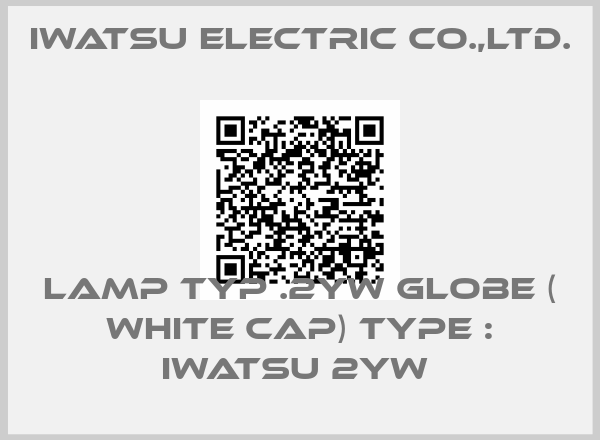 IWATSU ELECTRIC CO.,LTD.-LAMP TYP .2YW GLOBE ( WHITE CAP) TYPE : IWATSU 2YW 