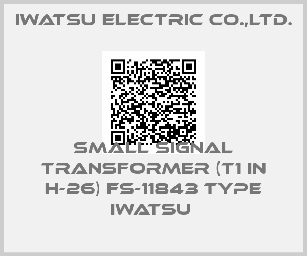 IWATSU ELECTRIC CO.,LTD.-SMALL SIGNAL TRANSFORMER (T1 IN H-26) FS-11843 TYPE IWATSU 