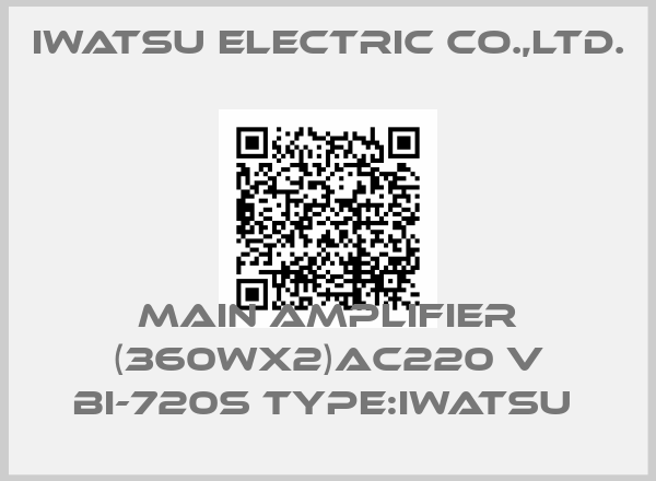 IWATSU ELECTRIC CO.,LTD.-MAIN AMPLIFIER (360WX2)AC220 V BI-720S TYPE:IWATSU 