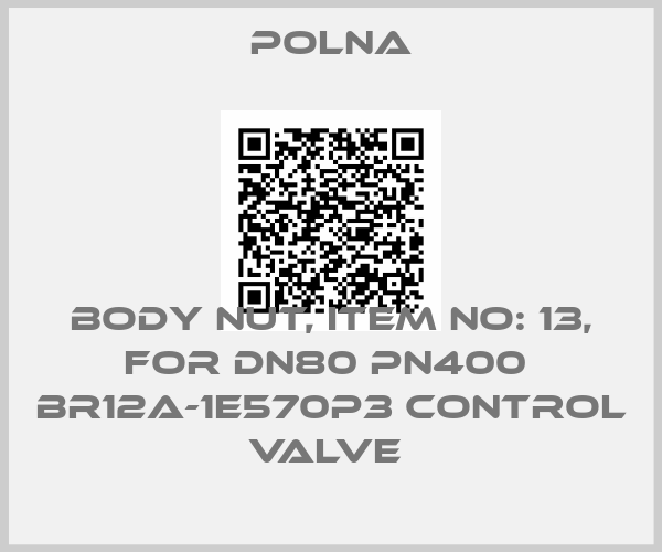 Polna-BODY NUT, ITEM NO: 13, FOR DN80 PN400  BR12A-1E570P3 CONTROL VALVE 