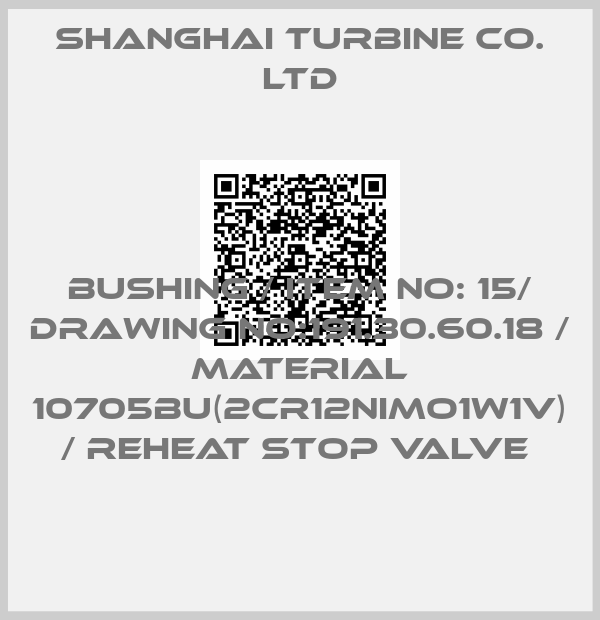 SHANGHAI TURBINE CO. LTD-BUSHING / ITEM NO: 15/ DRAWING NO:191.30.60.18 / MATERIAL 10705BU(2CR12NIMO1W1V) / REHEAT STOP VALVE 