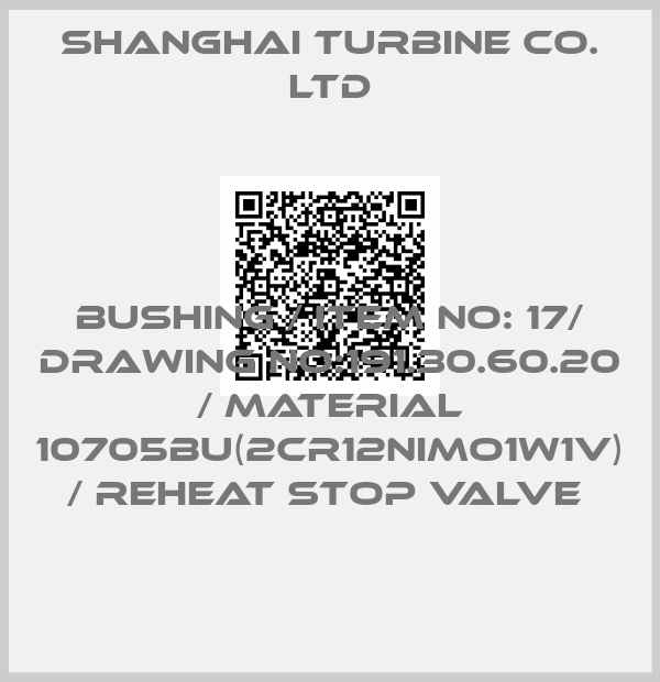SHANGHAI TURBINE CO. LTD-BUSHING / ITEM NO: 17/ DRAWING NO:191.30.60.20 / MATERIAL 10705BU(2CR12NIMO1W1V) / REHEAT STOP VALVE 