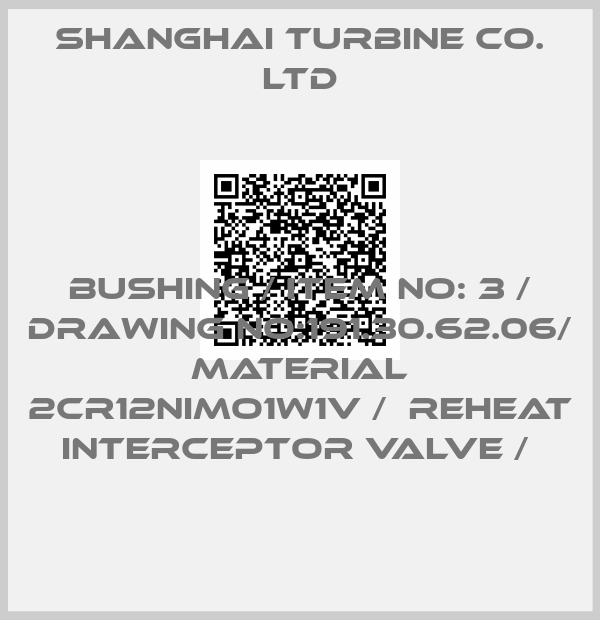 SHANGHAI TURBINE CO. LTD-BUSHING / ITEM NO: 3 / DRAWING NO:191.30.62.06/ MATERIAL 2CR12NIMO1W1V /  REHEAT INTERCEPTOR VALVE / 