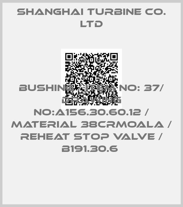SHANGHAI TURBINE CO. LTD-BUSHING / ITEM NO: 37/ DRAWING NO:A156.30.60.12 / MATERIAL 38CRMOALA / REHEAT STOP VALVE / B191.30.6 