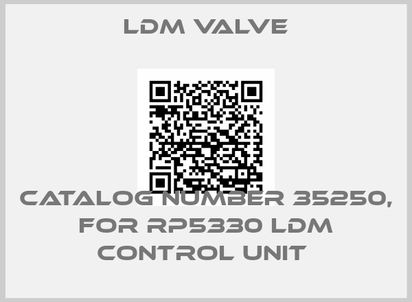 LDM Valve-CATALOG NUMBER 35250, FOR RP5330 LDM CONTROL UNIT 
