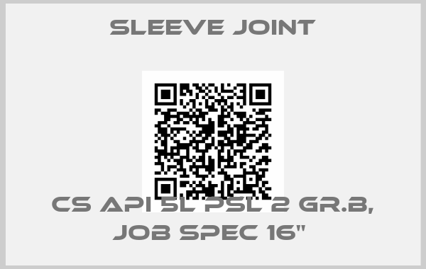 Sleeve joint-CS API 5L PSL 2 GR.B, JOB SPEC 16" 