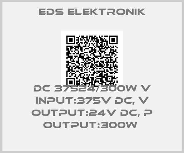 Eds Elektronik-DC 37524/300W V INPUT:375V DC, V OUTPUT:24V DC, P OUTPUT:300W 