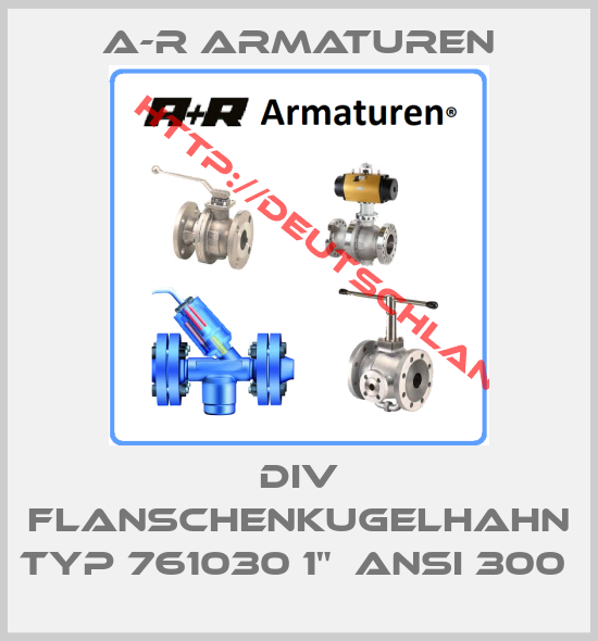 A-R Armaturen-DIV FLANSCHENKUGELHAHN TYP 761030 1"  ANSI 300 