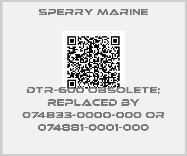 Sperry marine-DTR-600 obsolete; replaced by 074833-0000-000 or 074881-0001-000