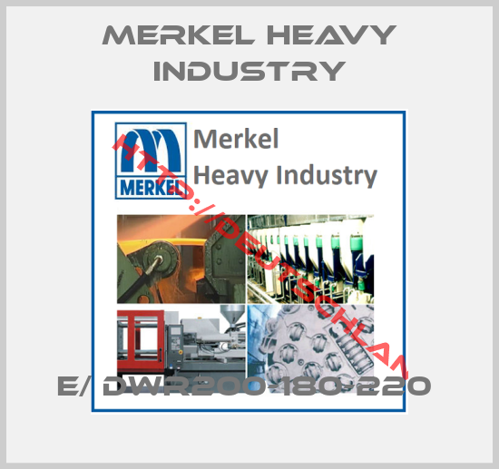 Merkel Heavy Industry-E/ DWR200-180-220 