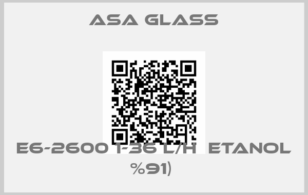 Asa Glass-E6-2600 1-36 L/H  ETANOL %91) 