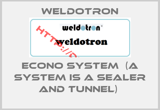 Weldotron-ECONO SYSTEM  (A SYSTEM IS A SEALER AND TUNNEL) 