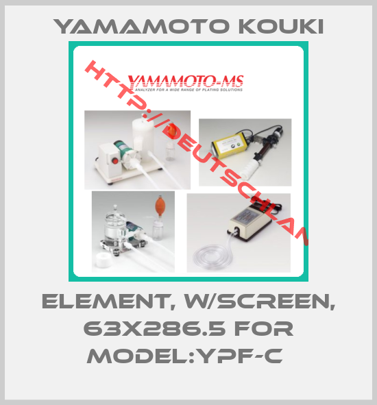 Yamamoto Kouki-ELEMENT, W/SCREEN, 63X286.5 for Model:YPF-C 