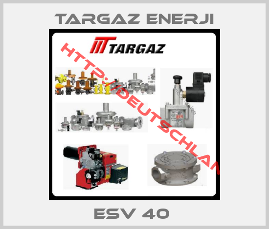 TARGAZ Enerji-ESV 40 