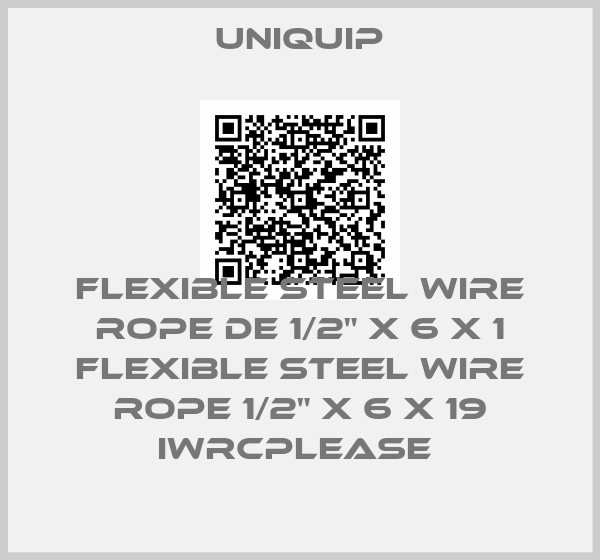 Uniquip-FLEXIBLE STEEL WIRE ROPE DE 1/2" X 6 X 1 FLEXIBLE STEEL WIRE ROPE 1/2" X 6 X 19 IWRCPLEASE 