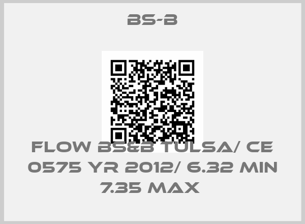 BS-B-FLOW BS&B TULSA/ CE 0575 YR 2012/ 6.32 MIN 7.35 MAX 