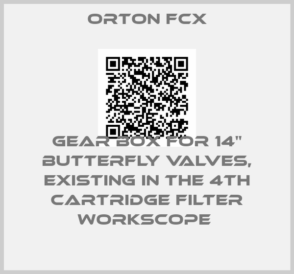 Orton Fcx-GEAR BOX FOR 14" BUTTERFLY VALVES, EXISTING IN THE 4TH CARTRIDGE FILTER WORKSCOPE 
