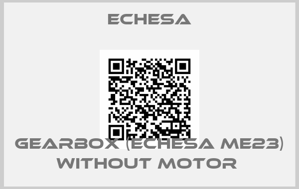 Echesa-GEARBOX (ECHESA ME23) WITHOUT MOTOR 