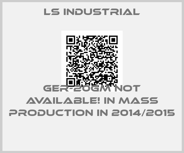 LS Industrial-GER-20GM NOT AVAILABLE! IN MASS PRODUCTION IN 2014/2015 
