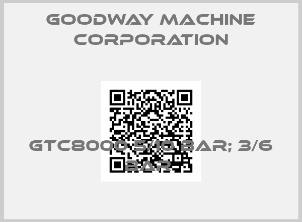 Goodway Machine Corporation-GTC8000 5/10 BAR; 3/6 BAR 