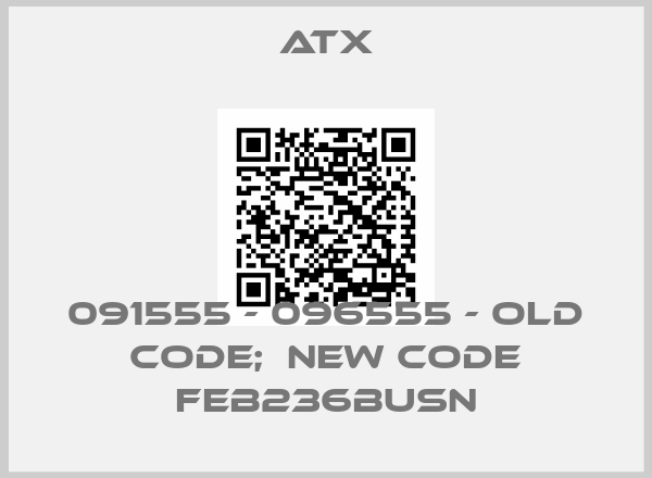 ATX-091555 - 096555 - old code;  new code FEB236BUSN