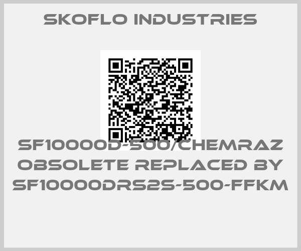 SkoFlo Industries-SF10000D-500/CHEMRAZ obsolete replaced by SF10000DRS2S-500-FFKM 