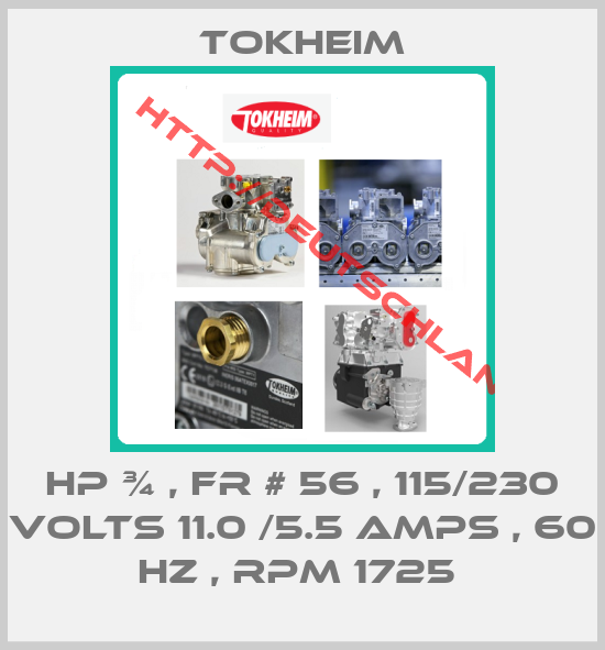 Tokheim-HP ¾ , FR # 56 , 115/230 VOLTS 11.0 /5.5 AMPS , 60 HZ , RPM 1725 