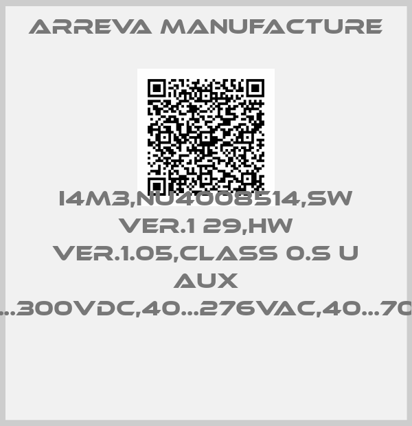 Arreva Manufacture-I4M3,NU4008514,SW VER.1 29,HW VER.1.05,CLASS 0.S U AUX 24...300VDC,40...276VAC,40...70HZ 