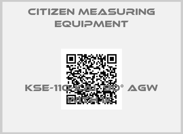 Citizen Measuring Equipment-KSE-110-KAI  90° AGW WITH IK 