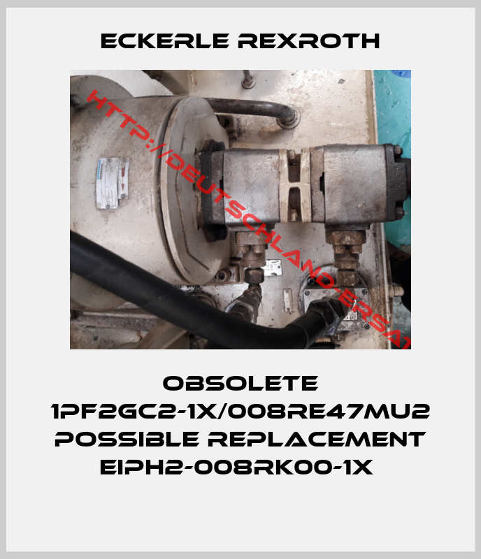Eckerle Rexroth-Obsolete 1PF2GC2-1X/008RE47MU2  possible replacement EIPH2-008RK00-1x 