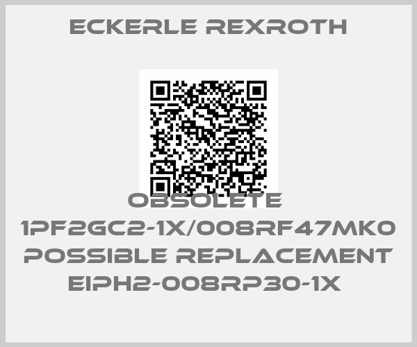 Eckerle Rexroth-Obsolete  1PF2GC2-1X/008RF47MK0  possible replacement EIPH2-008RP30-1x 