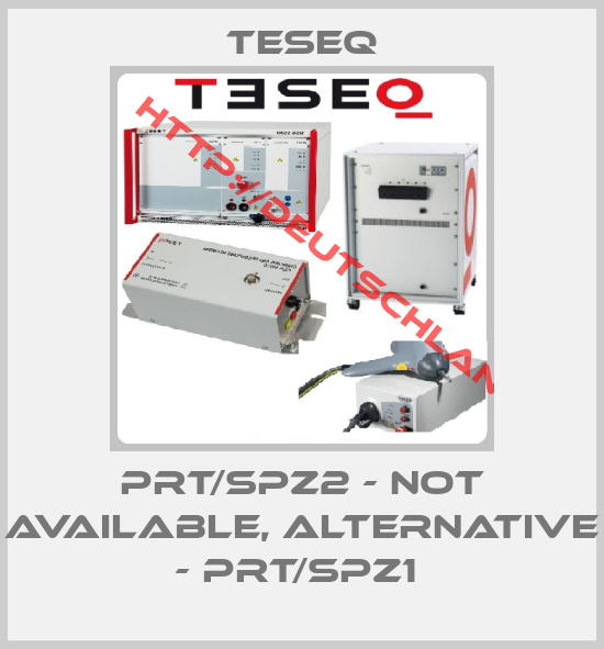 Teseq-PRT/SPZ2 - not available, alternative - PRT/SPZ1 